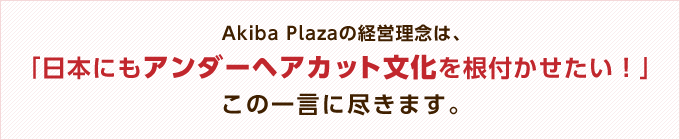 Akiba Plazaの経営理念は、「日本にもアンダーヘアカット文化を根付かせたい!」この一言に尽きます。